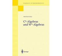 C*-Algebras and W*-Algebras (Classics in Mathematics)