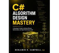 C# Algorithm Design Mastery: A Developer’s Guide to Writing Efficient, Maintainable, and High-Performance Code