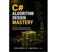C# Algorithm Design Mastery: A Developer’s Guide to Writing Efficient, Maintainable, and High-Performance Code