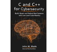 C and C++ for Cybersecurity: Build, Break, and Defend Real Systems with Low-Level Code Mastery (Cybersecurity Coding Mastery Series: High-Performance ... Tools, Automation, and Detection Engineering)