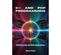 C++ and PHP Programming: Build Desktop and Web Applications