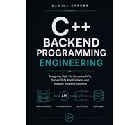 C++ Backend Programming Engineering: Designing High-Performance APIs, Server-Side Applications, and Scalable Backend Systems (C++ and Systems Programming Collection Series)