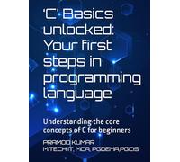 ‘C’ Basics unlocked: Your first steps in programming language: Understanding the core concepts of C for beginners