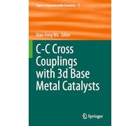 C-C Cross Couplings with 3d Base Metal Catalysts: 71 (Topics in Organometallic Chemistry, 71)