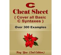 C Cheat Sheet, Syntax Table & Chart, Complete Reference Guide by Examples: C Language Syntax Book, Cover all Basic C Syntaxes, Quick Study Workbook (Cheat Sheet Series)