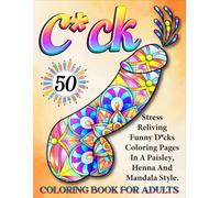 C*ck Coloring Book For Adults: 50 Stress Relieving Funny D*cks Coloring Pages in a Paisley, Henna and Mandala Style. (Bst Book Publication)