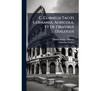 C. Cornelii Taciti Germania, Agricola, Et De Oratibus Dialogus