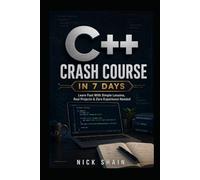 C++ Crash Course in 7 Days: Learn Fast With Simple Lessons, Real Projects & Zero Experience Needed