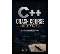 C++ Crash Course in 7 Days: Learn Fast With Simple Lessons, Real Projects & Zero Experience Needed