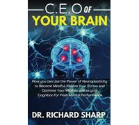 C.E.O of Your Brain: How you can Use the Power of Neuroplasticity to Become Mindful, Relieve Your Stress and Optimize Your Mind as well as your Cognition for Peak Mental Performance