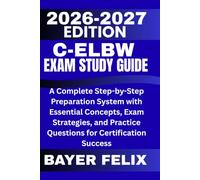 C-ELBW Exam Study Guide 2026-2027: A Complete Step-by-Step Preparation System with Essential Concepts, Exam Strategies, and Practice Questions for Certification Success