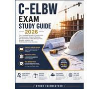 C-ELBW EXAM STUDY GUIDE 2026: The Complete Review of Construction Fundamentals, Blueprint Reading, Site Operations, Safety Management, Building Systems, and Professional Career Success