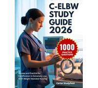 C-ELBW Study Guide 2026: Review and Practice for Certification in Extremely Low Birth Weight Neonatal Nursing