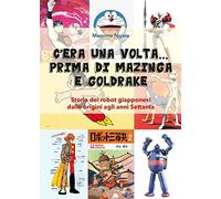 C’era una volta… prima di Mazinga e Goldrake. Storia dei robot giapponesi dalle origini agli anni Settanta