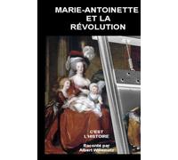 C’EST L’HISTOIRE : MARIE ANTOINETTE ET LA REVOLUTION
