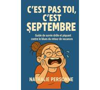 C’EST PAS TOI, C’EST SEPTEMBRE: Guide de survie drôle et piquant contre le blues du retour de vacances (Guides de Survie Drôles & Sans Filtre by Nathalie PERSONNE)