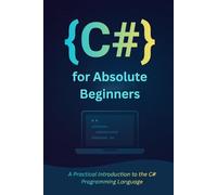 C# for Absolute Beginners: A Practical Introduction to the C# Programming Language