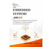 C++ for Embedded Systems and IoT: Design, Build, and Deploy Connected Devices with Modern C++, RTOS, Embedded Linux, and Secure Cloud Integration
