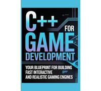 C++ for Game Development: Your Blueprint for Building Fast, Interactive, and Realistic Gaming Engines