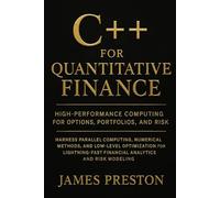 C++ for Quantitative Finance: High-Performance Computing for Options, Portfolios, and Risk: Harness Parallel Computing, Numerical Methods, and Low-Level Optimization