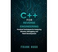 C++ for Reverse Engineering: Practical Techniques for Analyzing Binaries, Debugging, and Patch Development