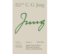 C. G. Jung: The Critical Edition, Volume 1 (1896-1900) : Student Years in Basel: Philosophy, Medicine, Science, and Spiritualism