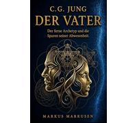C.G. Jung und der Vater: Der ferne Archetyp und die Spuren seiner Abwesenheit (C. G. Jung Sammlung)