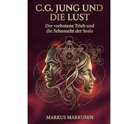 C.G. Jung und die Lust: Der verbotene Trieb und die Sehnsucht der Seele: 4 (C. G. Jung Sammlung)