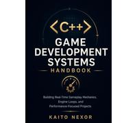 C++ Game Development Systems Handbook: Building Real-Time Gameplay Mechanics, Engine Loops, and Performance-Focused Projects (Game Development Programming and Application Design Series)