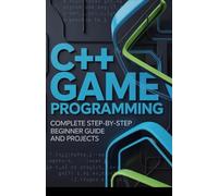 C++ Game Programming: Complete Step-by-Step Beginner Guide and Projects (Project-Driven Programming Series)