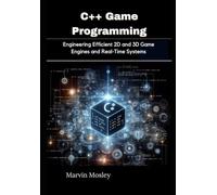 C++ Game Programming: Engineering Efficient 2D and 3D Game Engines and Real-Time Systems