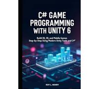 C# Game Programming with Unity 6: Build 2D, 3D, and Mobile Games Step-by-Step Using Modern Unity Tools and C#