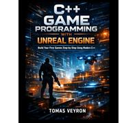 C++ Game Programming with Unreal Engine: Build Your First Games Step-by-Step Using Modern C++