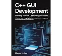 C++ GUI Development: Building Modern Desktop Applications: A Practical Guide to Designing Graphical Interfaces, Event-Driven Programs, and ... (Practical Systems Programming Series)