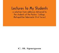 C. H. Spurgeon Lectures To My Students : A Selection From Addresses Delivered To C. H. Spurgeon Multicolor