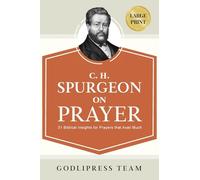 C. H. Spurgeon on Prayer: 31 Biblical Insights for Prayers that avail much (LARGE PRINT): 3 (Godlipress Classics on How to Pray)