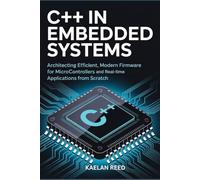 C++ in Embedded Systems: Architecting Efficient, Modern Firmware For Microcontrollers And Real-Time Applications From Scratch