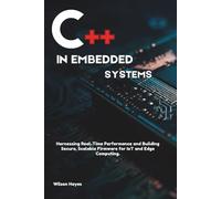 C++ in Embedded Systems: Harnessing Real-Time Performance and Building Secure, Scalable Firmware for IoT and Edge Computing