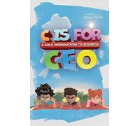 C is for CEO: A Kid's Introduction to Business