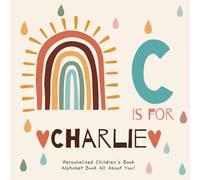 C is for Charlie: A Personalized Children's Book: An Alphabet Adventure All About You!