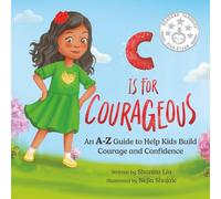 C is for Courageous: An A-Z Guide to Help Kids Build Courage and Confidence - One Rhyme at a Time: 1 (Courage Magic)