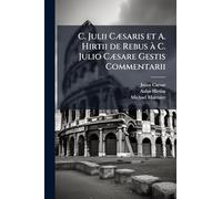 C. Julii Cæsaris et A. Hirtii de Rebus à C. Julio Cæsare Gestis Commentarii
