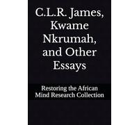 C.L.R. James, Kwame Nkrumah, and Other Essays: 5 (Black Resistance and Revolution Collection)