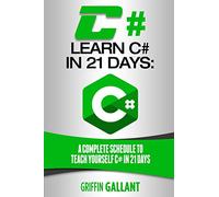 C#: Learn C# in 21 Days: A Complete Schedule to Teach Yourself C# in 21 Days