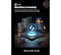 C++ Machine Learning: Turbocharge AI Workflows with High-Performance Training, On-Device Inference & Low-Level Tuning