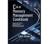 C++ MEMORY MANAGEMENT COOKBOOK: A Hands-On Guide to Efficient Memory Management in C++ for Improved Performance