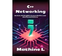 C++ Networking: Sockets, HTTP/gRPC, Protocol Buffers and Distributed Computing: 7 (Byte by Byte: The Definitive C++ Series 2025)