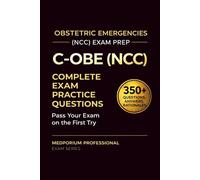 C-OBE (NCC) Exam Prep Question Bank for Obstetric Emergencies: 340+ Practice Questions & Answers with Detailed Rationales - Updated 2026 Edition