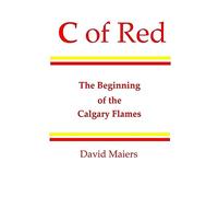 C of Red - The Beginning of the Calgary Flames