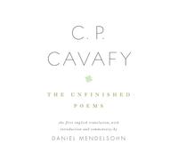 C. P. Cavafy: The Unfinished Poems